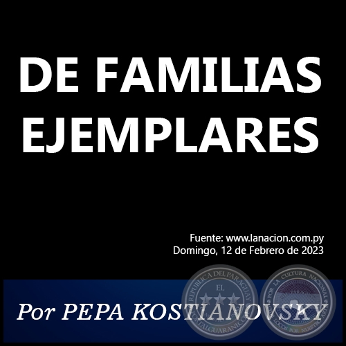 DE FAMILIAS EJEMPLARES - Por PEPA KOSTIANOVSKY - Domingo, 12 de Febrero de 2023